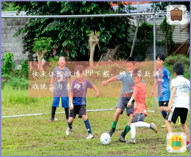 快来体验欧博APP下载，畅享最新游戏玩法与乐趣！