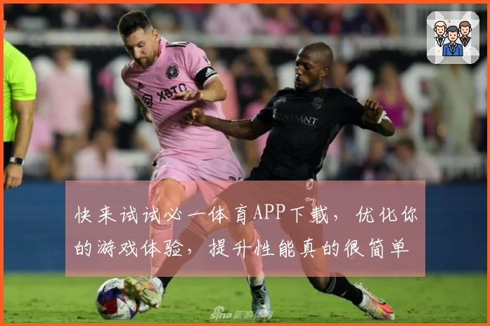 快来试试必一体育APP下载，优化你的游戏体验，提升性能真的很简单！