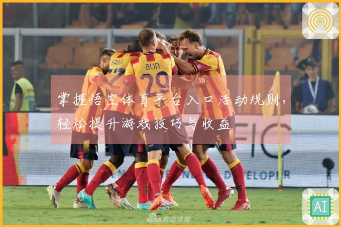 掌握悟空体育平台入口活动规则，轻松提升游戏技巧与收益